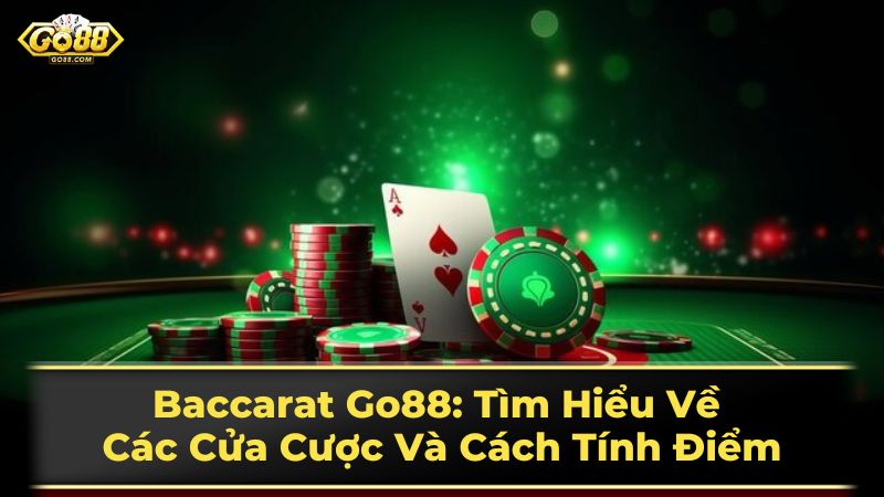 Baccarat Go88: Tìm Hiểu Về Các Cửa Cược Và Cách Tính Điểm 3 Chơi Baccarat trực tuyến
