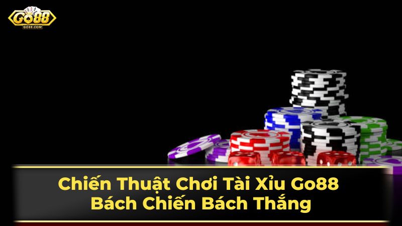 Chiến Thuật Chơi Tài Xỉu Go88 Bách Chiến Bách Thắng 3 Chơi Tài Xỉu trực tuyến